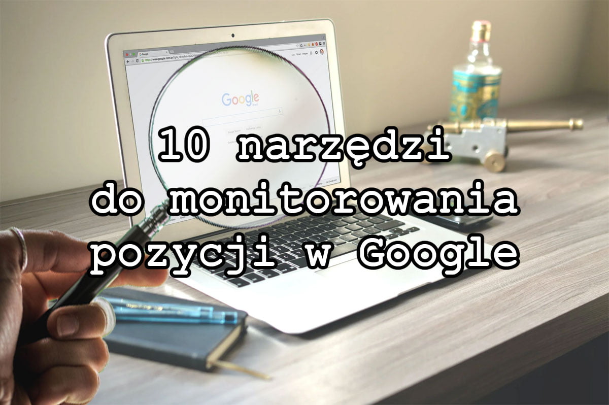 10 narzędzi do monitorowania pozycji w Google